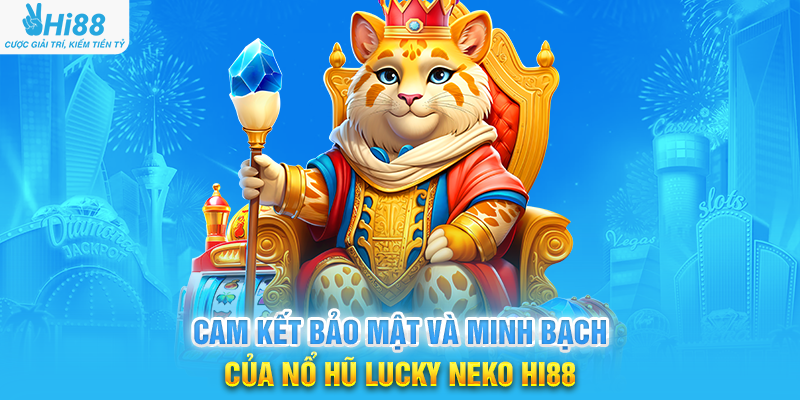 Cam Kết Bảo Mật Và Minh Bạch Của Nổ Hũ Lucky Neko Hi88