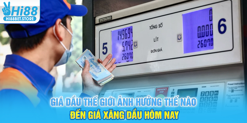 Giá dầu thế giới ảnh hưởng thế nào đến giá xăng dầu hôm nay