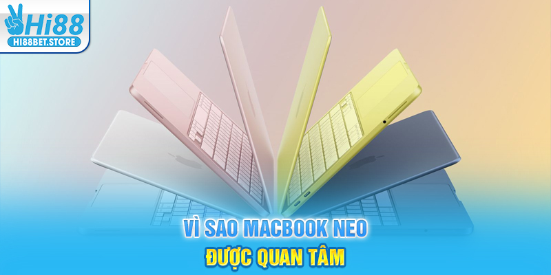 Vì sao Macbook neo được quan tâm